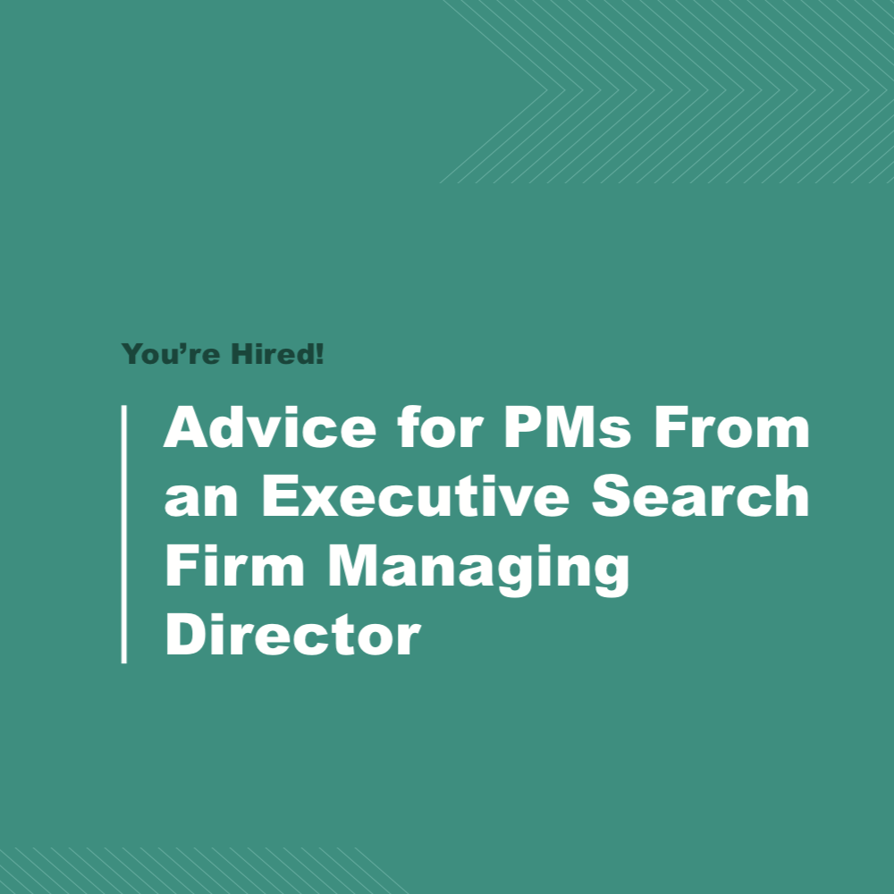 Advice for PMs From an Executive Search Firm Manager Director